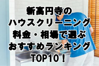 新高円寺ハウスクリーニングおすすめランキングTOP10！