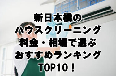 新日本橋のハウスクリーニング料金・相場で選ぶおすすめランキングTOP10！