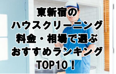 東新宿ハウスクリーニングおすすめランキングTOP10！