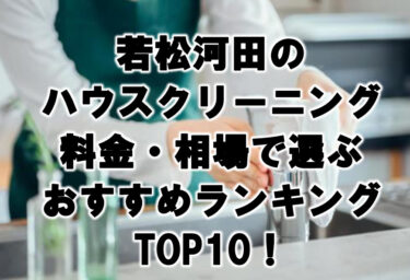 若松河田ハウスクリーニングおすすめランキングTOP10！
