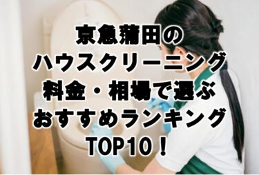 京急蒲田のハウスクリーニング料金・相場で選ぶおすすめランキングTOP10！