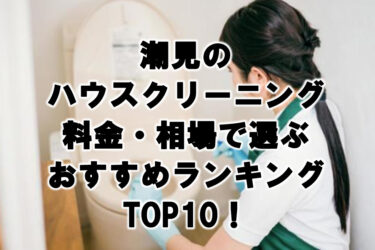 潮見　ハウスクリーニング　おすすめ　ランキング TOP10！