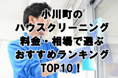 小川町のハウスクリーニング料金・相場で選ぶおすすめランキングTOP10！