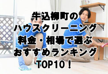 牛込柳町　ハウスクリーニング　おすすめ　ランキング TOP10！